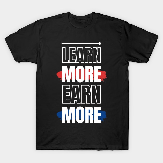 LEARN MORE EARN MORE T-Shirt by irvtolles
